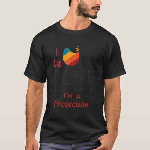 Prosecutor Wine All I Want Prosecuting Attorney T_Shirt