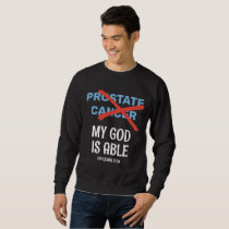 Prostate Cancer MY GOD IS ABLE Christian Sweatshirt