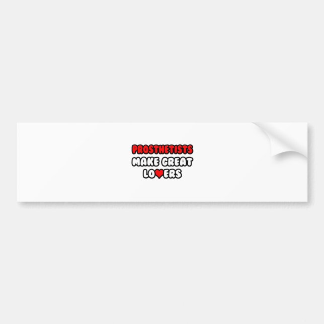 Prosthetists Make Great Lovers Bumper Sticker (Front)