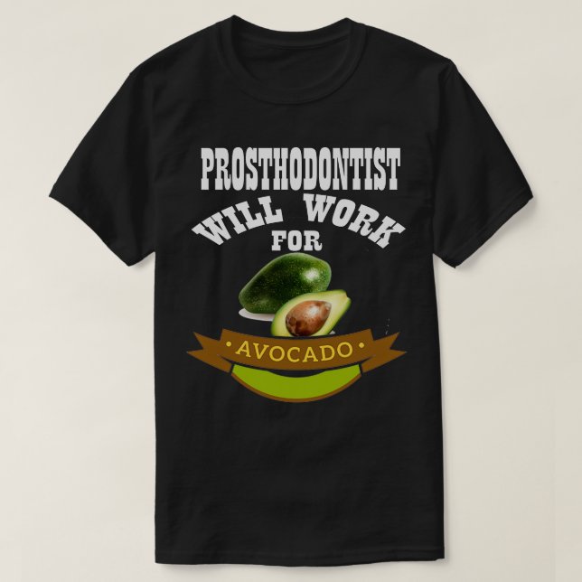 Prosthodontist Will Work for Avocado 2 T-Shirt (Design Front)