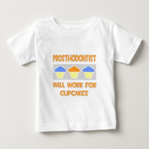 Prosthodontist  Will Work For Cupcakes Baby T_Shirt