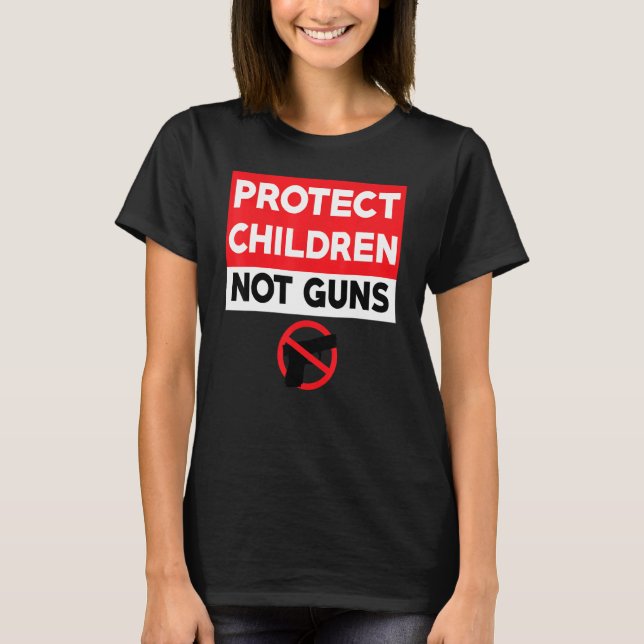 Protect Children Not Gun Enough End Gun Violence W T-Shirt (Front)