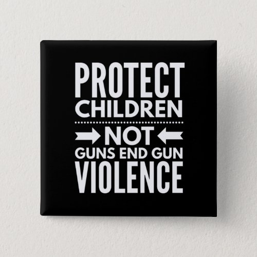 Protect Children Not Guns End Gun Violence Button