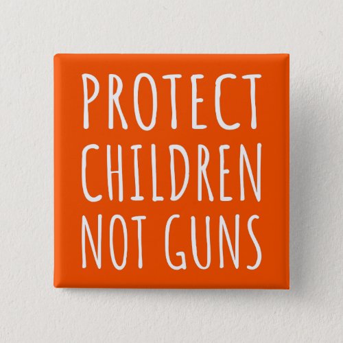 Protect Children Not Guns _ End Gun Violence I Button