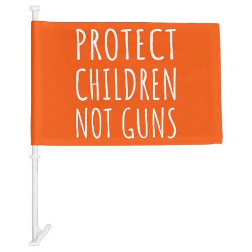 Protect Children Not Guns _ End Gun Violence I Car Flag