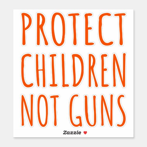 Protect Children Not Guns _ End Gun Violence I Sticker