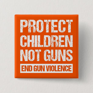 Protect Children, Not Guns - End Gun Violence II Button