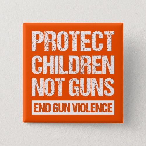 Protect Children Not Guns _ End Gun Violence II Button