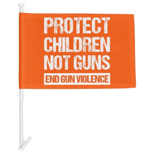 Protect Children Not Guns _ End Gun Violence II Car Flag