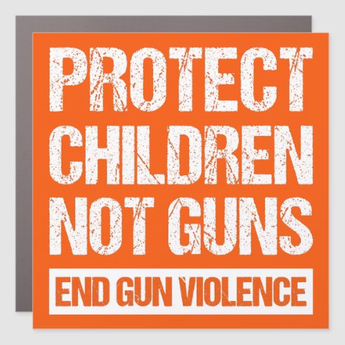 Protect Children Not Guns _ End Gun Violence II Car Magnet