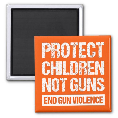 Protect Children Not Guns _ End Gun Violence II Magnet