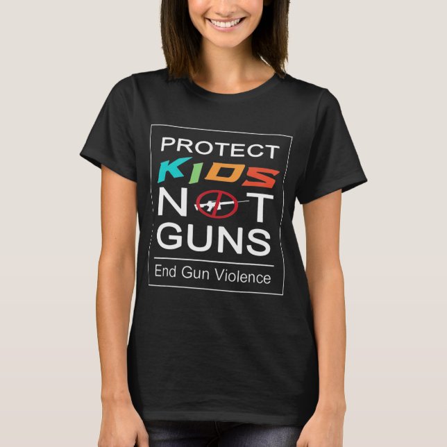 Protect Kids Not Guns End Gun Violence Gun Control T-Shirt (Front)