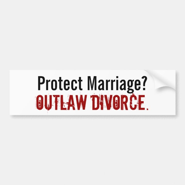 Protect Marriage? , Outlaw Divorce. - Customized Bumper Sticker (Front)