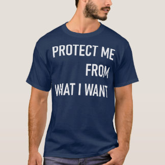 protect me from what i want T-Shirt