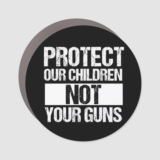 Protect Our Children Not Your Guns Car Magnet (Front)