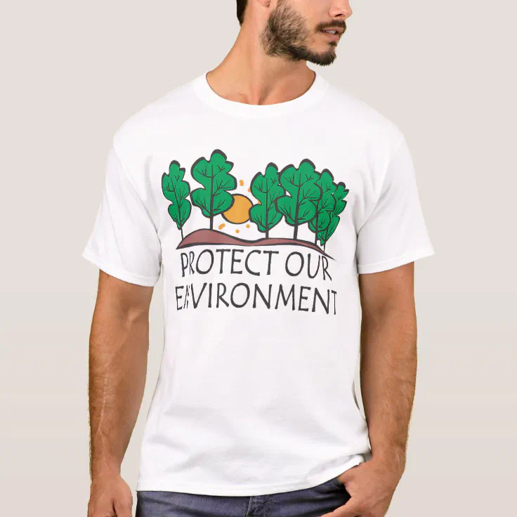 Protect Our Environment T-Shirt | Zazzle