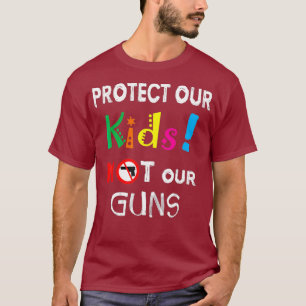 Protect our Kids not our Guns your Anti Gun T-Shirt