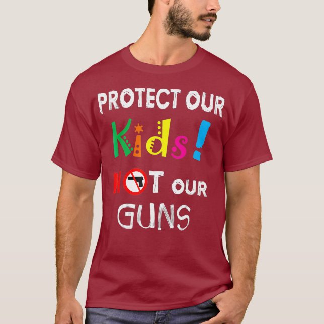 Protect our Kids not our Guns  your Anti Gun T-Shirt (Front)