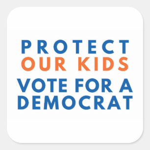 Protect Our Kids Vote for a Democrat Square Sticker