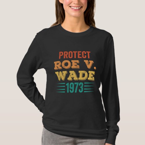 Protect Roe V Wade 1973 Feminist Pro_Choice Aborti T_Shirt