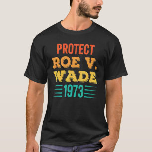 Protect Roe V Wade 1973 Feminist Pro Choice Aborti T-Shirt