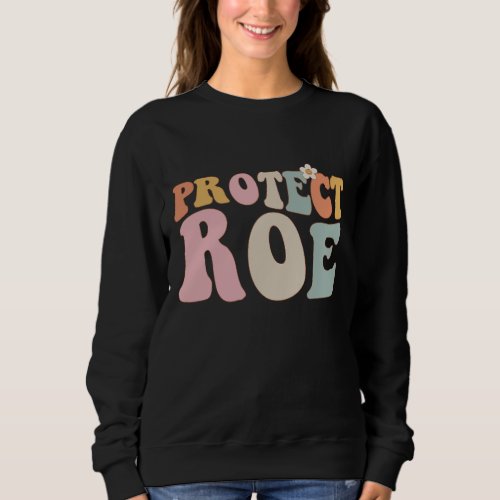 Protect Roe v Wade Pro Choice Feminist Reproductiv Sweatshirt