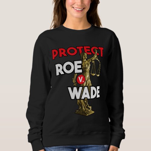 Protect Roe V Wade Pro_Choice Pro Choice Sweatshirt