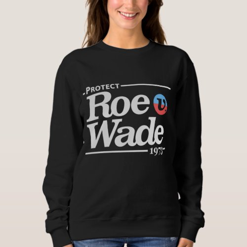 Protect Roe V Wade Pro_Choice Sweatshirt