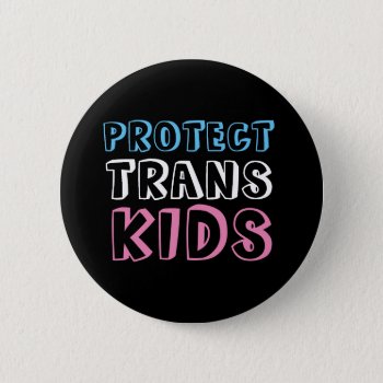 Protect Trans Kids Lgbt Trans Rights Button by frickyesfeminism at Zazzle