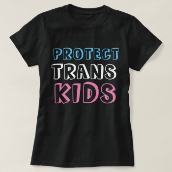 Protect Trans Kids Lgbt Trans Rights T-shirt by frickyesfeminism at Zazzle