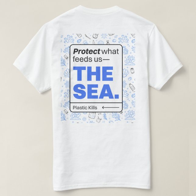 Protect What Feeds Us: The Sea | Ocean Pollution  T-Shirt (Design Back)