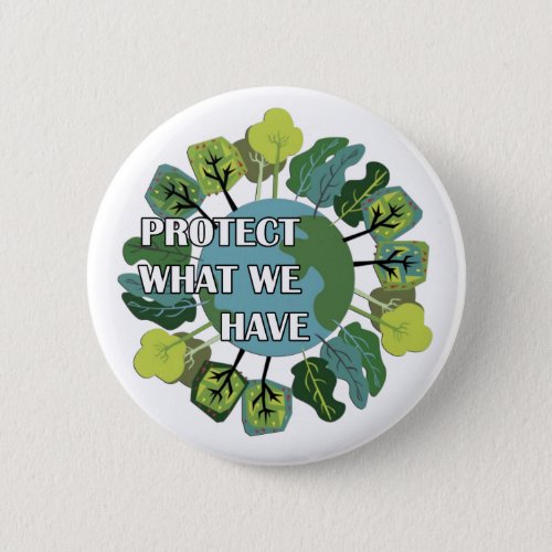 Protect What We Have Earth Day Button