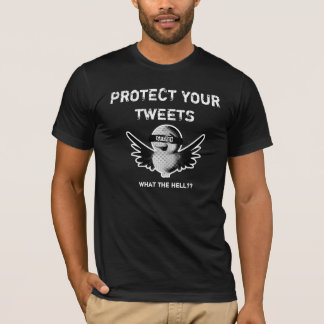 PROTECT YOUR TWEETS, What the hell?? T-Shirt