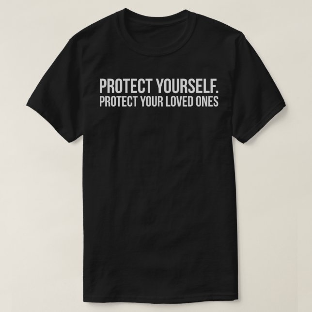PROTECT YOURSELF PROTECT YOUR LOVED ONES funny say T-Shirt (Design Front)