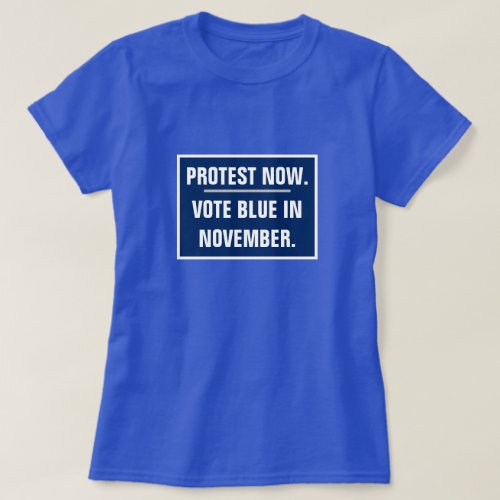 Protest Now Vote Blue in November Election T_Shirt