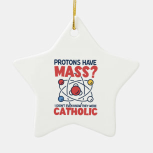Protons Have Mass I Didn't Even Know They Were Ceramic Ornament