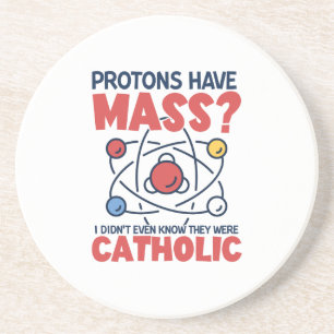 Protons Have Mass I Didn't Even Know They Were Coaster