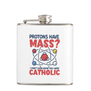Protons Have Mass I Didn't Even Know They Were Flask