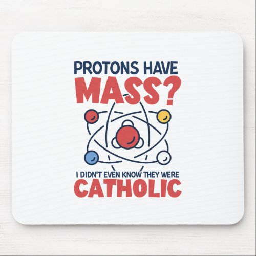 Protons Have Mass I Didnt Even Know They Were Mouse Pad