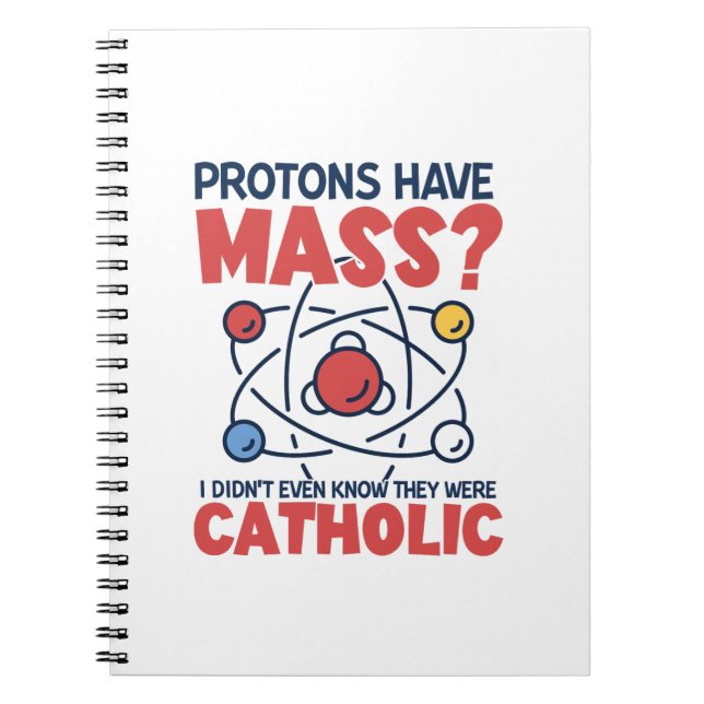 Protons Have Mass I Didn't Even Know They Were Notebook (Front)