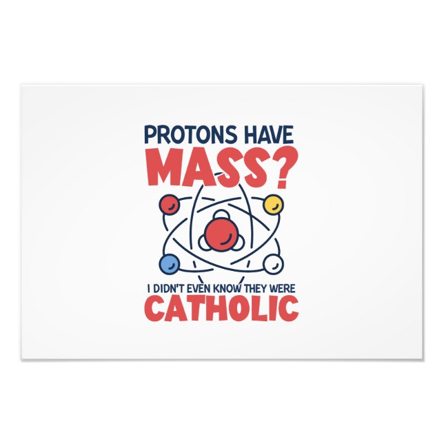 Protons Have Mass I Didn't Even Know They Were Photo Print (Front)