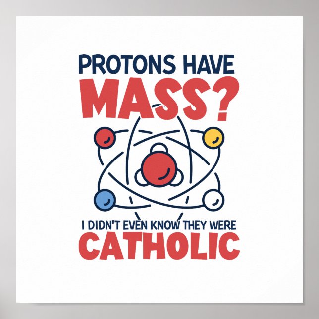 Protons Have Mass I Didn't Even Know They Were Poster (Front)