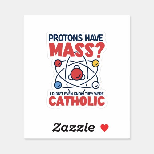 Protons Have Mass I Didnt Even Know They Were Sticker