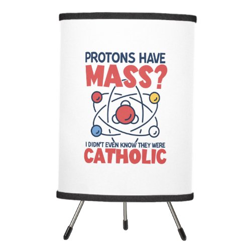 Protons Have Mass I Didnt Even Know They Were Tripod Lamp