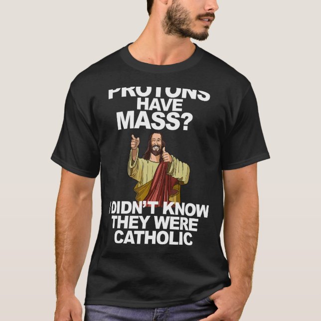 Protons Have Mass T-Shirt (Front)