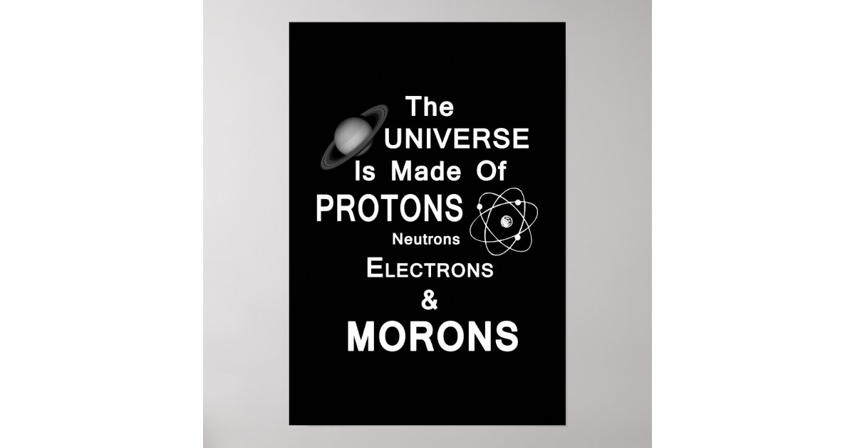 the universe is made up of protons neutrons electrons and morons