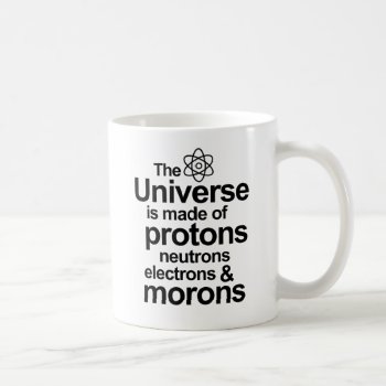 Protons Neutrons Electrons Morons Coffee Mug by FunkyTeez at Zazzle