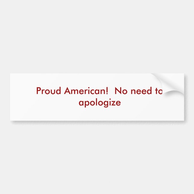 Proud American!  No need to apologize Bumper Sticker (Front)