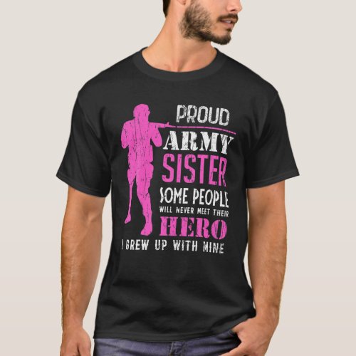 Proud Army Sister Some People Never Meet Their Her T_Shirt