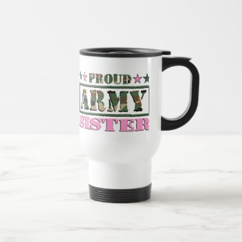 Proud Army Sister Travel Mug by s_and_c at Zazzle